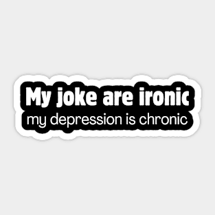 My jokes are ironic my depression is chronic Sticker